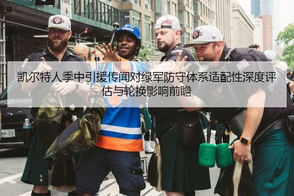 凯尔特人季中引援传闻对绿军防守体系适配性深度评估与轮换影响前瞻 | PG